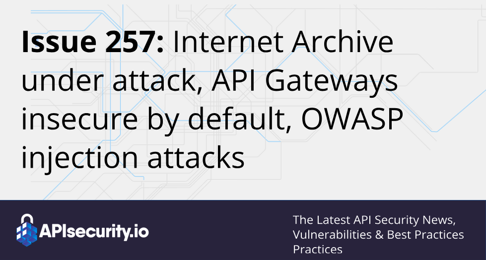 Issue 257: Internet Archive Under Attack, API Gateways Insecure By ...