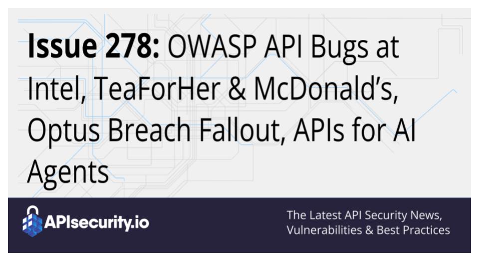 Issue 278: OWASP API Bugs at Intel, TeaForHer, & McDonald's, Optus Breach Fallout, APIs for AI Agents